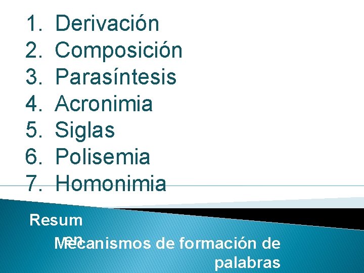 1. 2. 3. 4. 5. 6. 7. Derivación Composición Parasíntesis Acronimia Siglas Polisemia Homonimia
