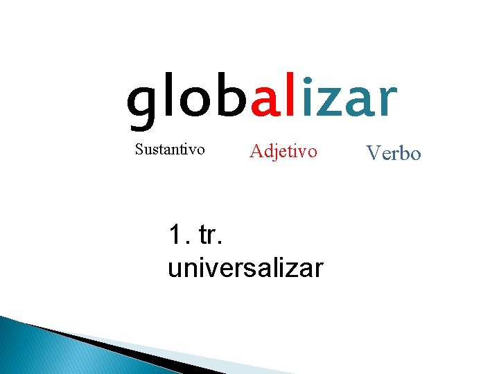 globalizar Sustantivo Adjetivo 1. tr. universalizar Verbo 