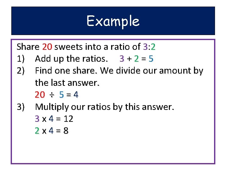 Example Share 20 sweets into a ratio of 3: 2 1) Add up the