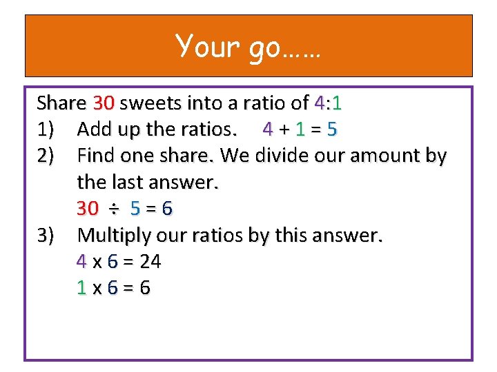 Your go…… Share 30 sweets into a ratio of 4: 1 1) Add up