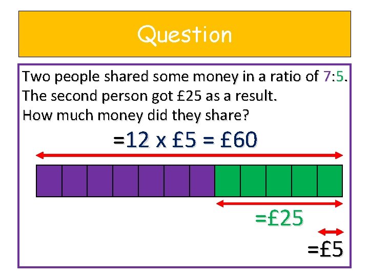 Question Two people shared some money in a ratio of 7: 5. The second