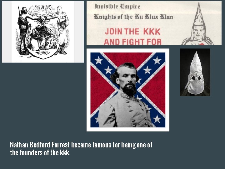 Nathan Bedford Forrest became famous for being one of the founders of the kkk.