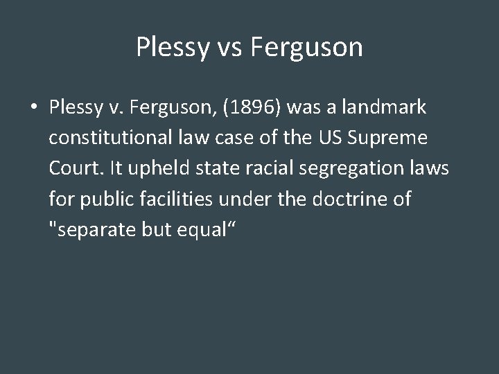 Plessy vs Ferguson • Plessy v. Ferguson, (1896) was a landmark constitutional law case