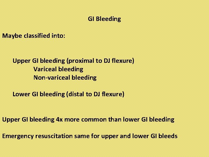 GI Bleeding Maybe classified into: Upper GI bleeding (proximal to DJ flexure) Variceal bleeding
