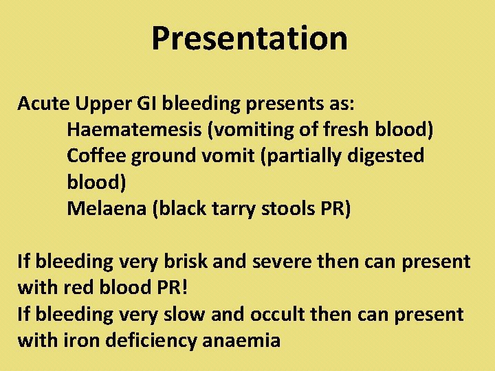 Presentation Acute Upper GI bleeding presents as: Haematemesis (vomiting of fresh blood) Coffee ground
