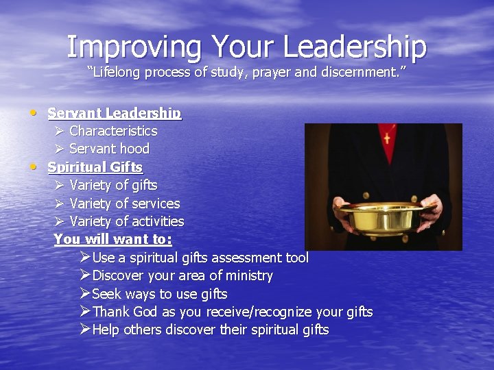 Improving Your Leadership “Lifelong process of study, prayer and discernment. ” • Servant Leadership