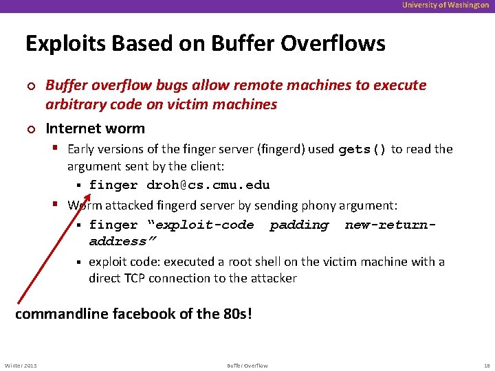 University of Washington Exploits Based on Buffer Overflows ¢ ¢ Buffer overflow bugs allow