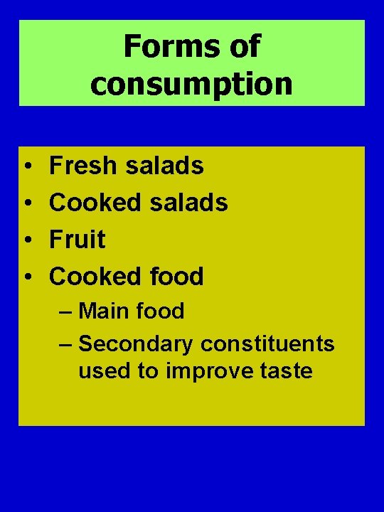 Forms of consumption • • Fresh salads Cooked salads Fruit Cooked food – Main