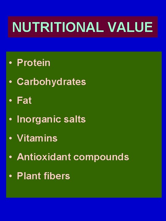 NUTRITIONAL VALUE • Protein • Carbohydrates • Fat • Inorganic salts • Vitamins •