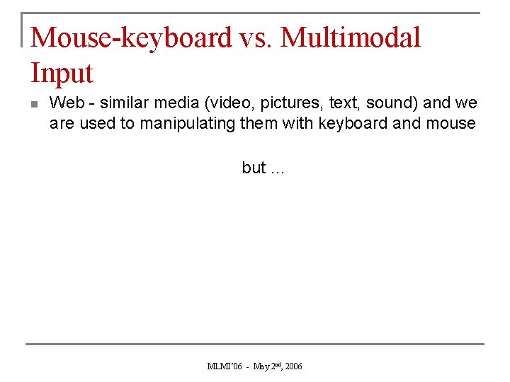 Mouse-keyboard vs. Multimodal Input n Web - similar media (video, pictures, text, sound) and