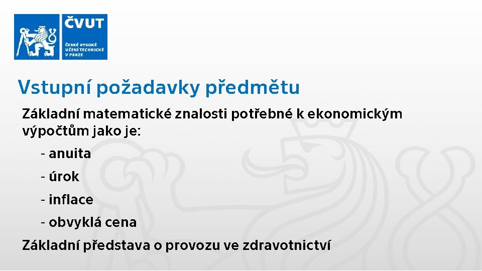 Vstupní požadavky předmětu Základní matematické znalosti potřebné k ekonomickým výpočtům jako je: - anuita