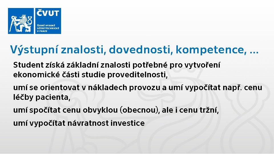 Výstupní znalosti, dovednosti, kompetence, … Student získá základní znalosti potřebné pro vytvoření ekonomické části