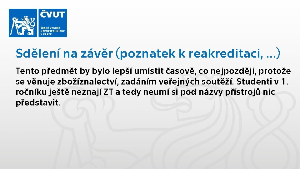 Sdělení na závěr (poznatek k reakreditaci, …) Tento předmět by bylo lepší umístit časově,