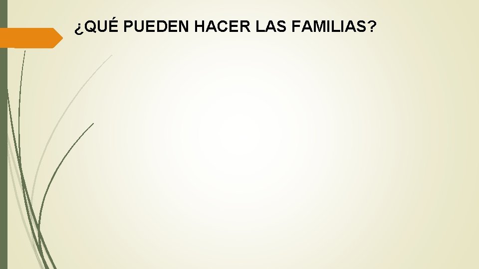 ¿QUÉ PUEDEN HACER LAS FAMILIAS? 