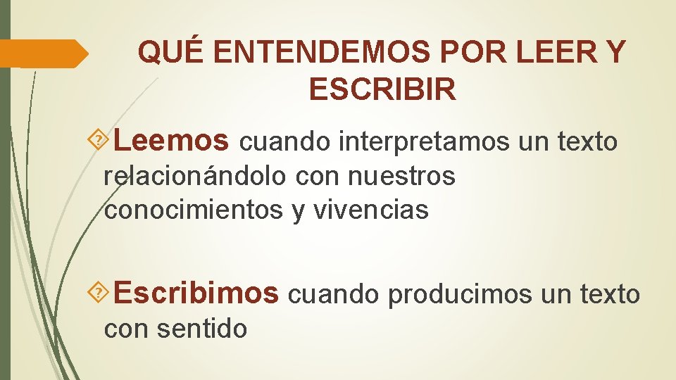 QUÉ ENTENDEMOS POR LEER Y ESCRIBIR Leemos cuando interpretamos un texto relacionándolo con nuestros