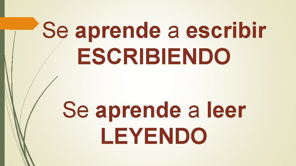 Se aprende a escribir ESCRIBIENDO Se aprende a leer LEYENDO 