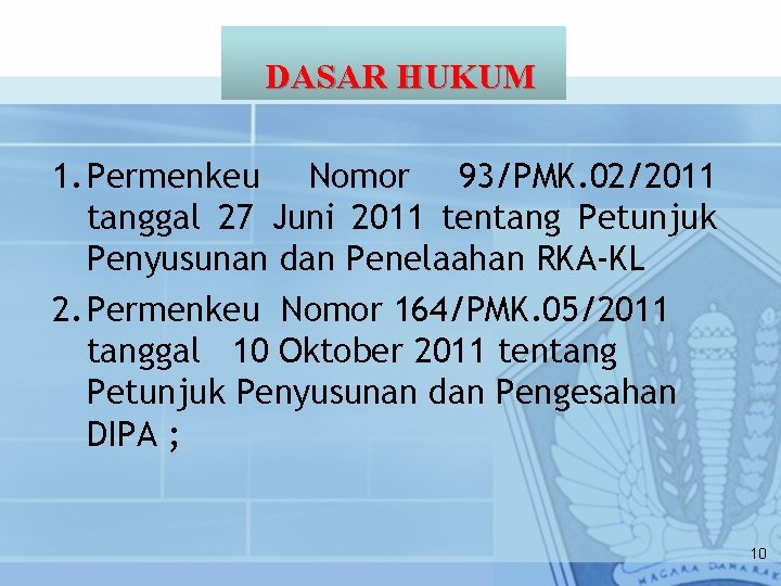 DASAR HUKUM 1. Permenkeu Nomor 93/PMK. 02/2011 tanggal 27 Juni 2011 tentang Petunjuk Penyusunan