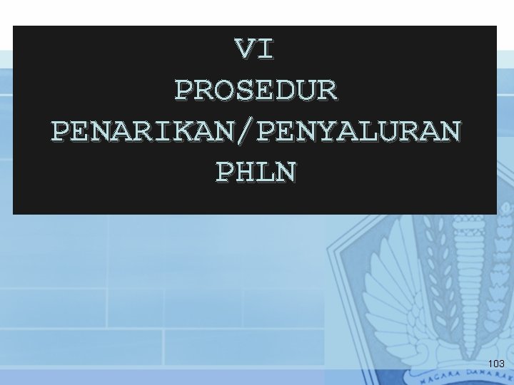 VI PROSEDUR PENARIKAN/PENYALURAN PHLN 103 