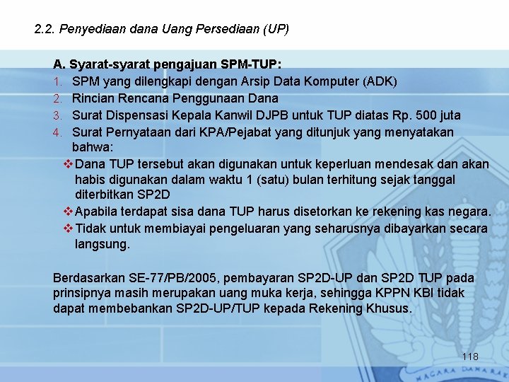 2. 2. Penyediaan dana Uang Persediaan (UP) A. Syarat-syarat pengajuan SPM-TUP: 1. SPM yang