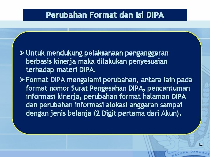 Perubahan Format dan Isi DIPA Ø Untuk mendukung pelaksanaan penganggaran berbasis kinerja maka dilakukan