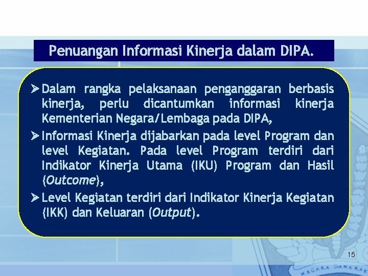 Penuangan Informasi Kinerja dalam DIPA. Ø Dalam rangka pelaksanaan penganggaran berbasis kinerja, perlu dicantumkan