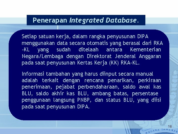 Penerapan Integrated Database. Setiap satuan kerja, dalam rangka penyusunan DIPA menggunakan data secara otomatis