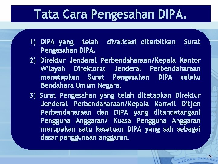 Tata Cara Pengesahan DIPA. 1) DIPA yang telah divalidasi diterbitkan Surat Pengesahan DIPA. 2)
