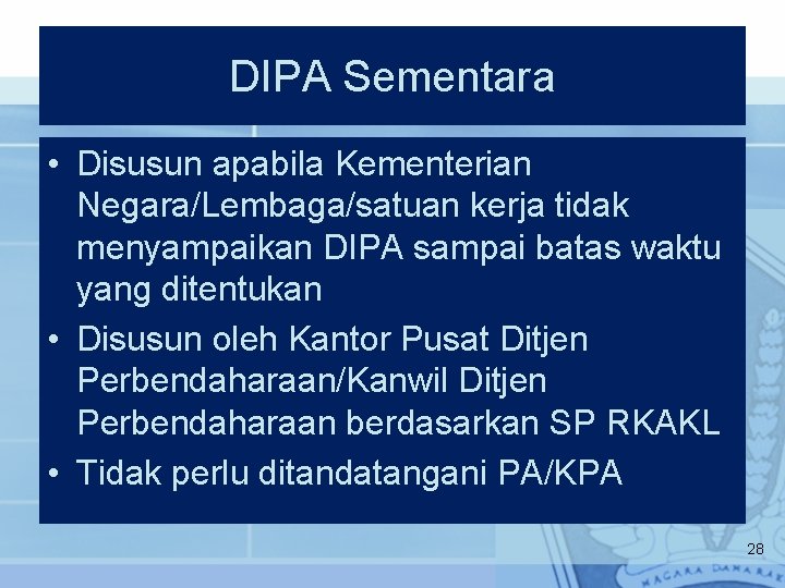 DIPA Sementara • Disusun apabila Kementerian Negara/Lembaga/satuan kerja tidak menyampaikan DIPA sampai batas waktu