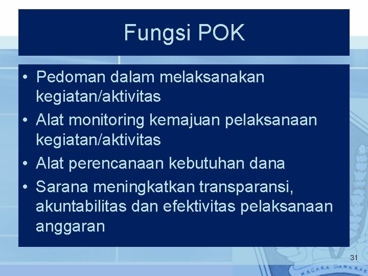 Fungsi POK • Pedoman dalam melaksanakan kegiatan/aktivitas • Alat monitoring kemajuan pelaksanaan kegiatan/aktivitas •