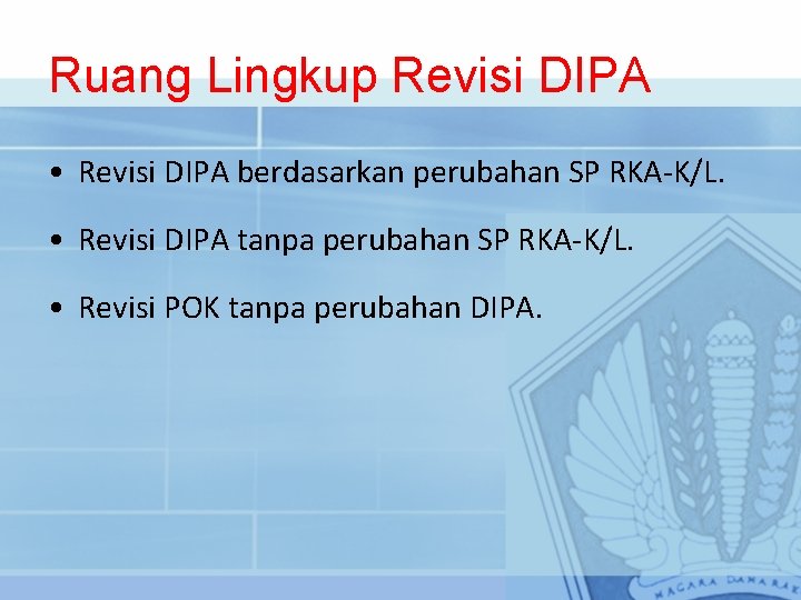 Ruang Lingkup Revisi DIPA • Revisi DIPA berdasarkan perubahan SP RKA-K/L. • Revisi DIPA