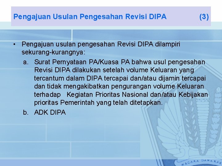 Pengajuan Usulan Pengesahan Revisi DIPA (3) • Pengajuan usulan pengesahan Revisi DIPA dilampiri sekurang-kurangnya: