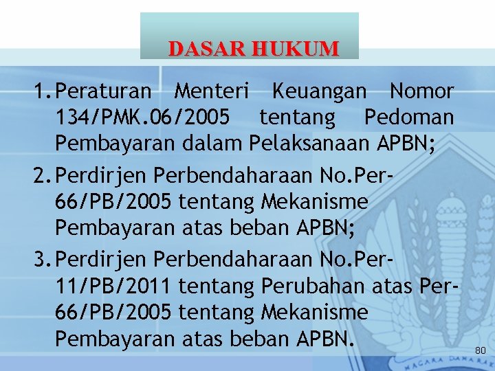 DASAR HUKUM 1. Peraturan Menteri Keuangan Nomor 134/PMK. 06/2005 tentang Pedoman Pembayaran dalam Pelaksanaan