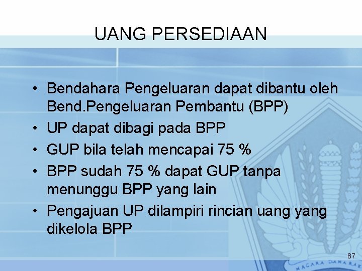 UANG PERSEDIAAN • Bendahara Pengeluaran dapat dibantu oleh Bend. Pengeluaran Pembantu (BPP) • UP