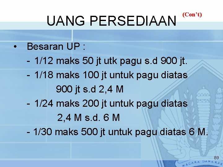 UANG PERSEDIAAN (Con’t) • Besaran UP : - 1/12 maks 50 jt utk pagu