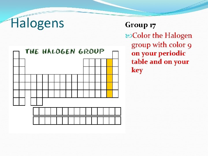 Halogens Group 17 Color the Halogen group with color 9 on your periodic table