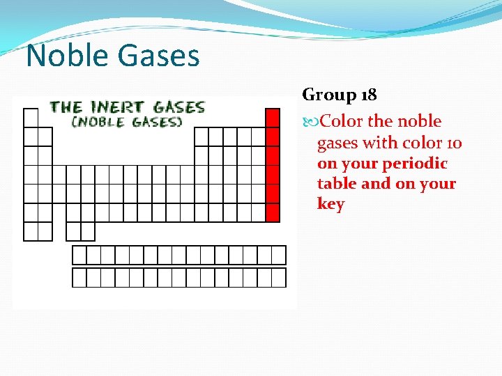 Noble Gases Group 18 Color the noble gases with color 10 on your periodic