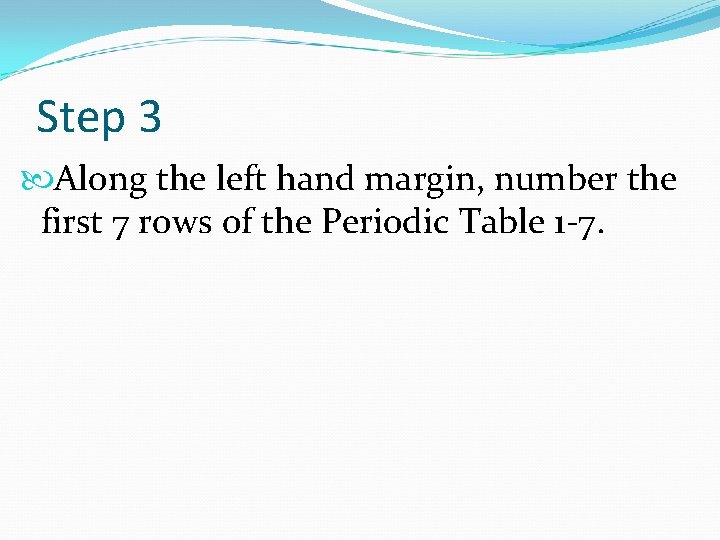 Step 3 Along the left hand margin, number the first 7 rows of the