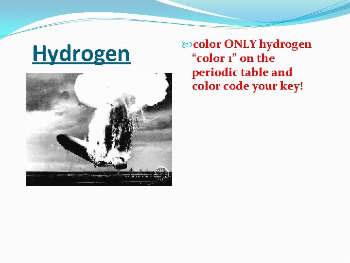 Hydrogen color ONLY hydrogen “color 1” on the periodic table and color code your