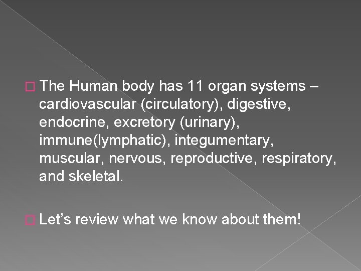 � The Human body has 11 organ systems – cardiovascular (circulatory), digestive, endocrine, excretory