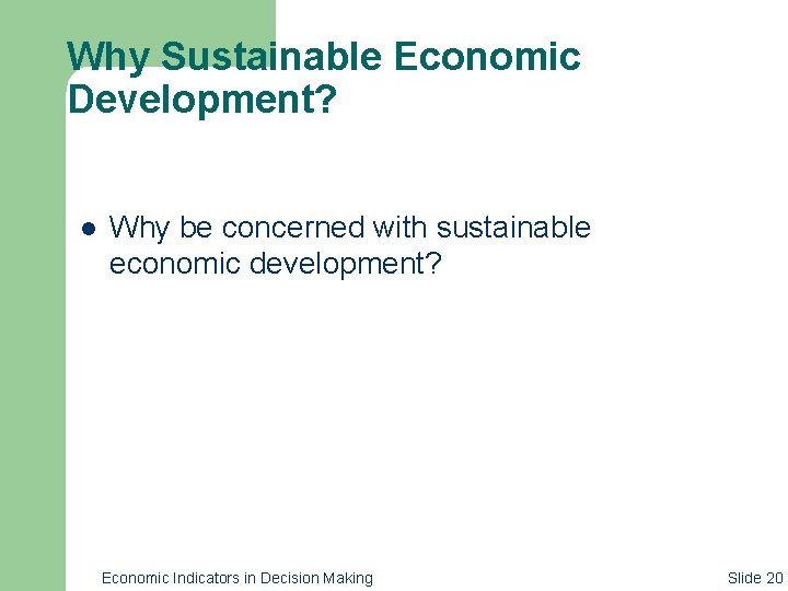 Why Sustainable Economic Development? l Why be concerned with sustainable economic development? Economic Indicators