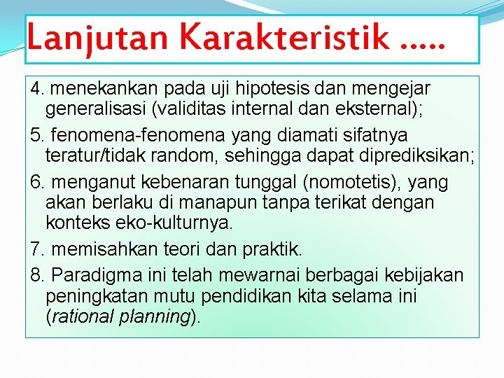 Lanjutan Karakteristik …. . 4. menekankan pada uji hipotesis dan mengejar generalisasi (validitas internal