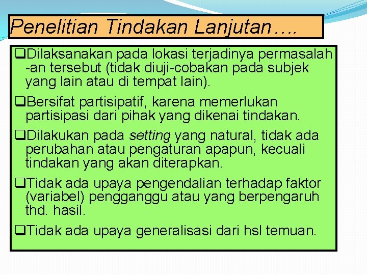 Penelitian Tindakan Lanjutan…. q. Dilaksanakan pada lokasi terjadinya permasalah -an tersebut (tidak diuji-cobakan pada