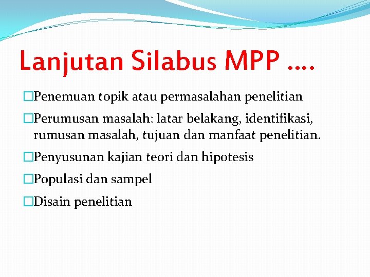 Lanjutan Silabus MPP …. �Penemuan topik atau permasalahan penelitian �Perumusan masalah: latar belakang, identifikasi,