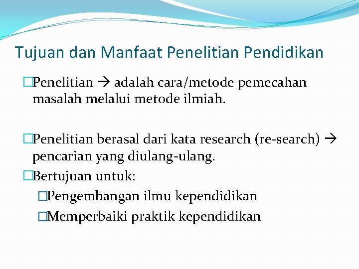 Tujuan dan Manfaat Penelitian Pendidikan �Penelitian adalah cara/metode pemecahan masalah melalui metode ilmiah. �Penelitian