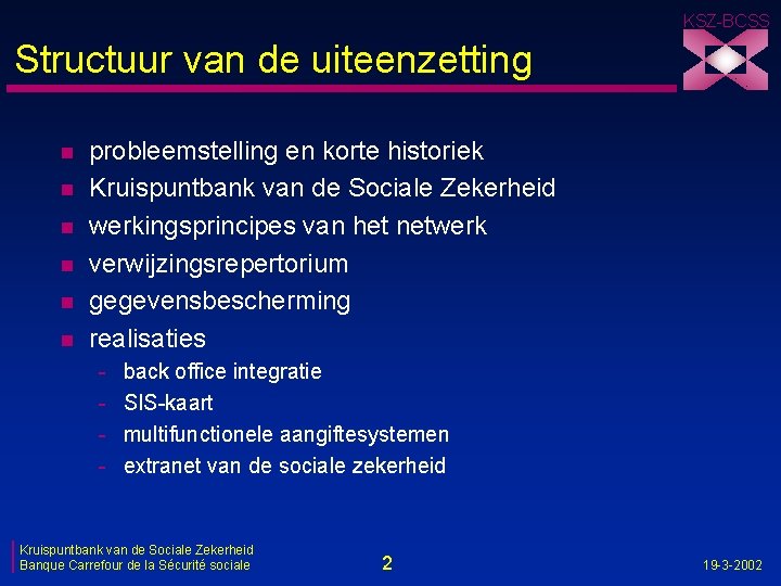 KSZ-BCSS Structuur van de uiteenzetting n n n probleemstelling en korte historiek Kruispuntbank van