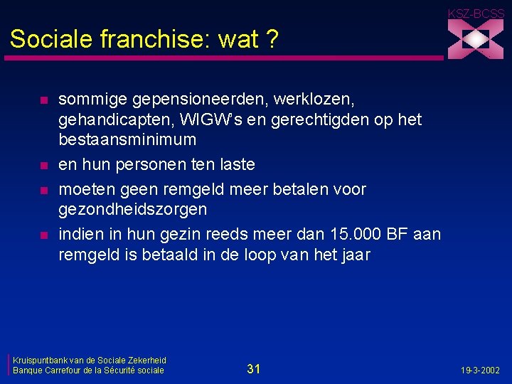 KSZ-BCSS Sociale franchise: wat ? n n sommige gepensioneerden, werklozen, gehandicapten, WIGW’s en gerechtigden