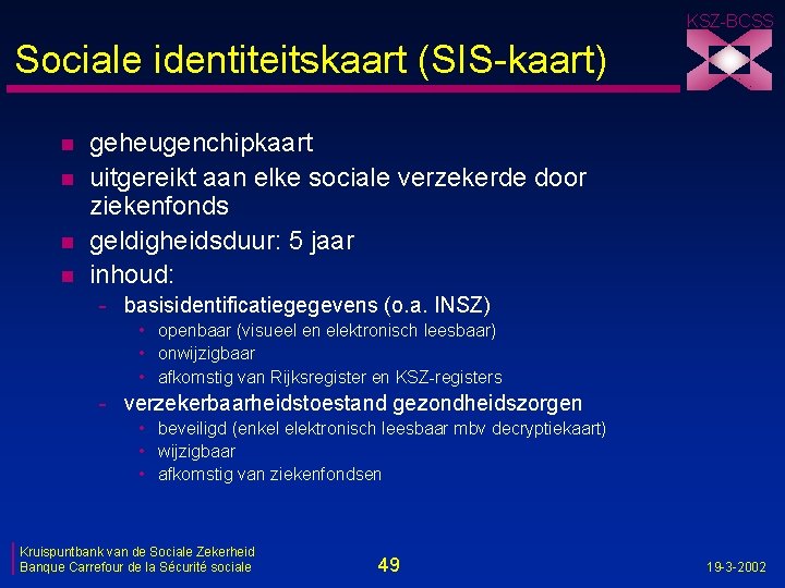 KSZ-BCSS Sociale identiteitskaart (SIS-kaart) n n geheugenchipkaart uitgereikt aan elke sociale verzekerde door ziekenfonds