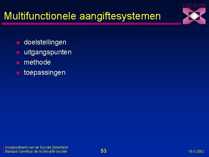 KSZ-BCSS Multifunctionele aangiftesystemen n n doelstellingen uitgangspunten methode toepassingen Kruispuntbank van de Sociale Zekerheid