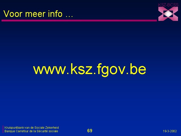 KSZ-BCSS Voor meer info … www. ksz. fgov. be Kruispuntbank van de Sociale Zekerheid