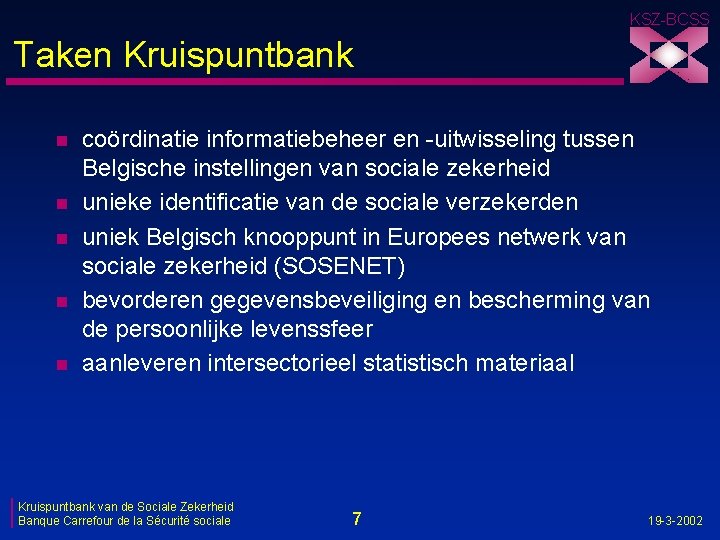 KSZ-BCSS Taken Kruispuntbank n n n coördinatie informatiebeheer en -uitwisseling tussen Belgische instellingen van